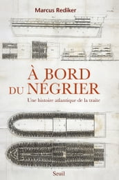 À bord du négrier. Une histoire atlantique de la traite