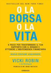 O la borsa o la vita. 9 passi per trasformare il tuo rapporto con il denaro e ottenere l indipendenza finanziaria. Nuova ediz.