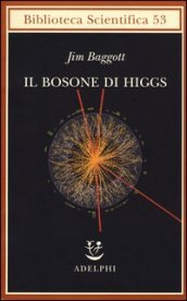 Il bosone di Higgs. L invenzione e la scoperta della «particella di Dio»