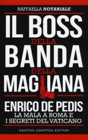 Il boss della banda della Magliana. Enrico De Pedis, la mala a Roma e i segreti del Vaticano