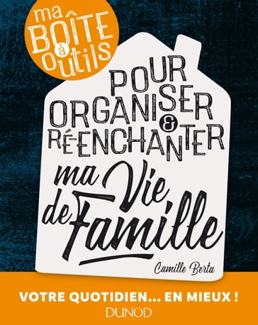 Ma boîte à outils pour organiser et ré-enchanter ma vie de famille - Camille Berta