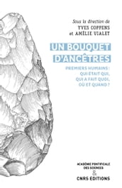 Un bouquet d ancêtres. Premiers humains : qui était qui, qui a fait quoi, où et quand ?