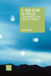 Il buio oltre le stelle. L esplorazione dei lati oscuri dell universo