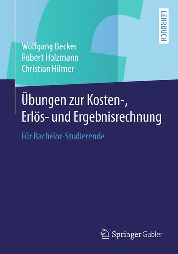 Übungen zur Kosten-, Erlös- und Ergebnisrechnung - Christian Hilmer - Robert Holzmann - Wolfgang Becker