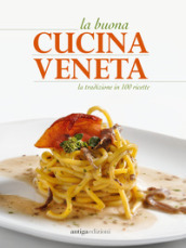 La buona cucina veneta. La tradizione in 100 ricette