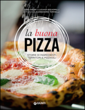 La buona pizza. Storie di ingredienti, territori e pizzaioli. Ediz. illustrata