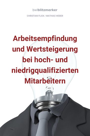 bwlBlitzmerker: Arbeitsempfindung und Wertsteigerung bei hoch- und niedrigqualifiz. Mitarbeitern - Christian Flick - Mathias Weber