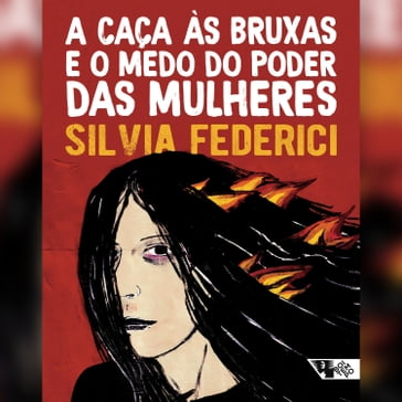 A caça às bruxas e o medo do poder das mulheres - Silvia Federici