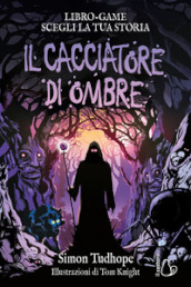 Il cacciatore di ombre. Libro game. Ediz. illustrata