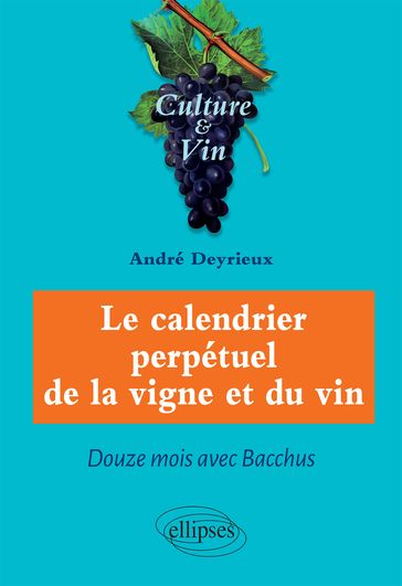 Le calendrier perpétuel de la vigne et du vin - Douze mois avec Bacchus - André Deyrieux