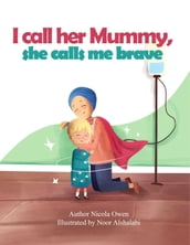 I call her mummy, she calls me brave