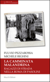 La camminata malandrina. Ragazzi di strada nella Roma di Pasolini