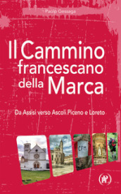 Il cammino francescano della Marca. Da Assisi verso Ascoli Piceno e Loreto