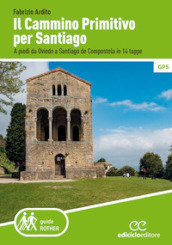 Il cammino primitivo per Santiago. A piedi da Oviedo a Santiago de Compostela in 14 tappe