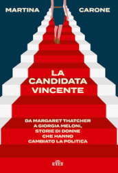 La candidata vincente. Da Margaret Thatcher a Giorgia Meloni, storie di donne che hanno cambiato la politica