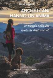 Anche i cani hanno un anima. Un viaggio nella vita spirituale degli animali