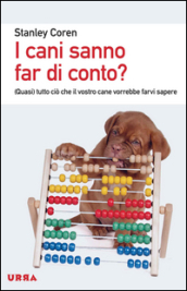 I cani sanno far di conto? (Quasi) tutto ciò che il vostro cane vorrebbe farvi sapere