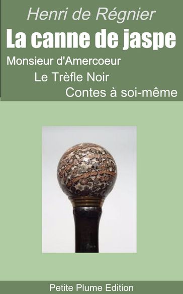 La canne de jaspe - Monsieur d'Amercoeur - Le Trèfle Noir - Contes à soi-même - Henri de Régnier