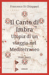 Il canto di Imbra. Utopia di un viaggio nel Mediterraneo. Vol. 1