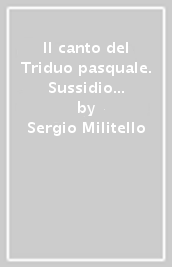 Il canto del Triduo pasquale. Sussidio liturgico-musicale