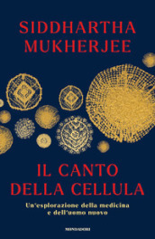 Il canto della cellula. Un esplorazione della medicina e dell uomo nuovo