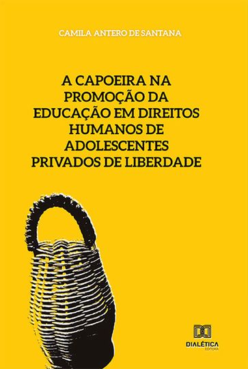 A capoeira na promoção da educação em direitos humanos de adolescentes privados de liberdade - Camila Antero de Santana