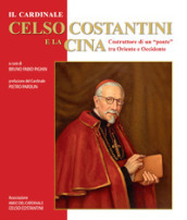 Il cardinale Celso Costantini e la Cina. Costruttore di un «ponte» tra Oriente e Occidente