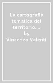 La cartografia tematica del territorio. Caratteristiche e potenzialità agricole nella provincia di Roma