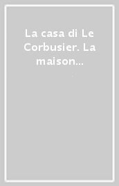 La casa di Le Corbusier. La maison des hommes. La distanza di Le Corbusier