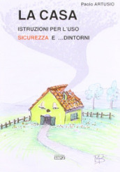 La casa. Istruzioni per l uso sicurezza e... dintorni