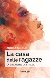 La casa delle ragazze. La vita oltre la strada