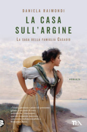 La casa sull argine. La saga della famiglia Casadio