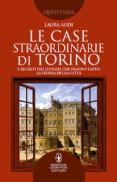 Le case straordinarie di Torino. I segreti dei luoghi che hanno fatto la storia della città