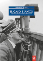 Il caso bianco. L invasione della Polonia 1939