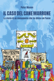 Il caso del cane marrone. La storia di un monumento che ha diviso una nazione