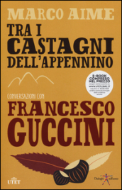 Tra i castagni dell Appennino. Conversazioni con Francesco Guccini. Con e-book