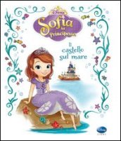 Il castello sul mare. Sofia la principessa. Ediz. illustrata