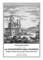 La catastrofe dell Europa. Saggio sul destino storico del vecchio continente