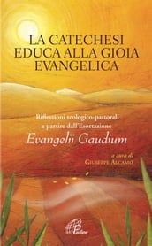 La catechesi educa alla gioia evangelica. Riflessioni teologico-pastorali a partire dall Esortazione Evangelii Gaudium