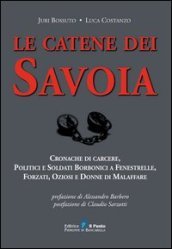 Le catene dei Savoia. Cronache di carcere, politici e soldati borbonici a Fenestrelle, forzati, oziosi e donne di malaffare