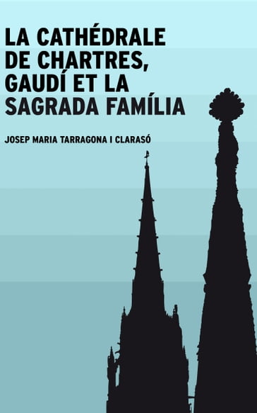 La cathédrale de Chartres, Gaudí et la Sagrada Família - Josep Maria Tarragona