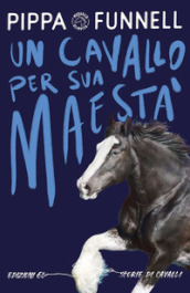 Un cavallo per Sua Maestà. Storie di cavalli. Ediz. illustrata