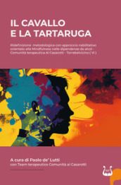 IL cavallo e la tartaruga. Ridefinizione metodologica con approccio riabilitativo orientato alla Mindfulness nelle dipendenze da alcol