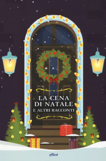 La cena di Natale e altri racconti - O. Henry - Louisa May Alcott - Nathaniel Hawthorne - Charles Dickens