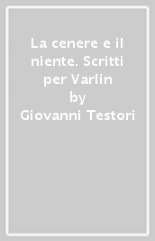 La cenere e il niente. Scritti per Varlin