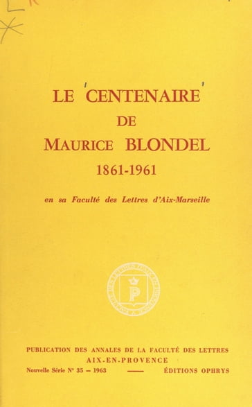 Le centenaire de Maurice Blondel, 1861-1961, en sa Faculté des lettres d'Aix-Marseille - Collectif - Faculté des lettres et sciences humaines de l
