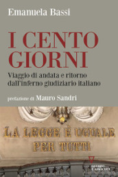 I cento giorni. Viaggio di andata e ritorno dall inferno giudiziario italiano