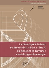 La céramique d habitat du Bronze final IIIb à La Tène A en Alsace et en Lorraine : essai de typo-chronologie