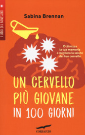 Un cervello più giovane in 100 giorni. Ottimizza la memoria e migliora la salute del tuo cervello