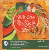 Ma che musica! Brani di classica e jazz da ascoltare e da guardare per bambini da 0 a 6 anni secondo la Music Learning Theory di Edwin E. Gordon. Ediz. illustrata. Con CD Audio. 3.